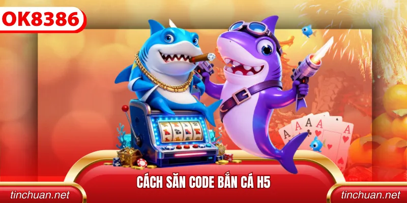 Cách săn code bắn cá H5