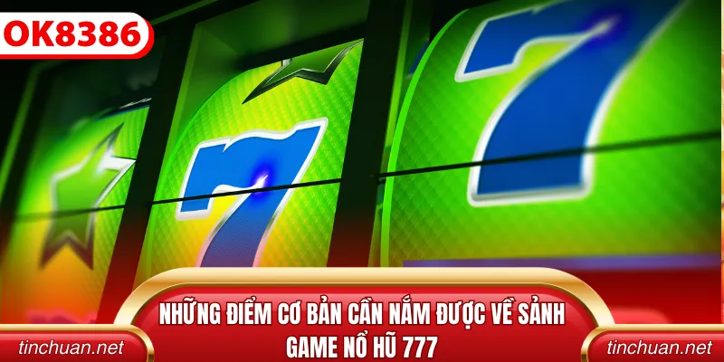 Những điểm cơ bản cần nắm được về sảnh game nổ hũ 777